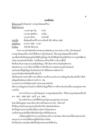 ข
บทคัดย่อ
ชื่อโครงงานบุไทรโฮมสเตย์ มาตรฐานโฮมสเตย์ไทย
ชื่อผู้ทาโครงงาน
1.นางสาวสุภานัน พาบัว
2.นางสาวสุพพัตรา คงป้อม
3.นางสาวมัทนา จาปาโพธิ์
ระดับชั้น ชั้นมัธยมศึกษาปีที่ 4/1ภาคเรียนที่ 2ปีการศึกษา 2555
ครูที่ปรึกษา อาจารย์ ธนิสร ยางคา
โรงเรียน วังน้าเขียวพิทยาคม
โครงงานรายวิชาสังคมศึกษาศาสนาและวัฒธนธรรม ประเภทสารวจ เรื่อง บุไทรโฮมสเตย์
มาตรฐานโฮมสเตย์ไทย จัดทาขึ้นศึกษาว่าบุไทรโฮมสเตย์ ได้มาตรฐานโฮมสเตย์ไทยหรือไม่
และเพื่อส่งเสริมให้กลุ่มคนรุ่นใหม่ได้รู้จักภูมิปัญญาท้องถิ่นที่มีอยู่ในปัจจุบันซึ่งเกิดจากการอนุรักษ์สืบทอ
ดกันมาของคนในท้องถิ่นนั้นๆ โดยขั้นตอนการศึกษาได้ทาการสารวจพื้นที่
ที่จะศึกษาด้วยการสอบถามและสืบค้นข้อมูล ได้ดาเนินการสารวจในเดือนสิงหาคม-
เดือนกันยายน จากการศึกษาครั้งนี้ต้องการที่จะศึกษาความเป็นมาของบุไทรโฮมสเตย์
และในแต่ละที่มีภูมิปัญญาท้องถิ่นเป็นอย่างไร มีขั้นตอนการผลิตอย่างไร
และประโยชน์ของผลิตภัณฑ์นั้นๆคืออะไร
เมื่อเริ่มออกสารวจสถานที่ต่างๆตามที่ต้องการจะศึกษาและเก็บรวบรวมข้อมูลเรียบร้อยแล้วก็มีการสืบค้
นข้อมูลเพิ่มเติมนอกเหนือจากการสารวจ เช่น
จากเอกสารจากเว็บไซด์ขององค์การปกครองส่วนท้องถิ่น
เมื่อรวบรวมข้อมูลครบถ้วนแล้วจากนั้นจึงนาข้อมูลที่ได้จากการศึกษาเรียบเรียงเนื้อหาและสรุปผลการสา
รวจต่อไป
จากการทาโครงงาน บุไทรโฮมสเตย์ มาตรฐานโฮมสเตย์ไทย ได้รับมาตรฐานโฮมสเตย์ไทยปี
พ.ศ. 2547 , 2549 ,2551 และปี พ.ศ. 2554
ในการจัดทาโครงงานครั้งนี้ได้ประสบปัญหาและอุปสรรคมากมายเช่น
ในช่วงนี้เป็นฤดูฝนการออกเดินทางสารวจจึงไม่สะดวกมากนัก ทั้งสถานที่
ที่ไปศึกษาเป็นบริเวณแหล่งท่องเที่ยวจึงทาให้การติดต่อต้องใช้เวลา
อีกทั้งปัญหาของพาหนะที่ต้องใช้ในการเดินทางไม่ค่อยสะดวก
รวมถึงด้านทุนทรัพย์ที่ต้องใช้ก็เป็นอีกปัญหาหนึ่งที่ต้องพบเจอ
ดังนั้นคณะผู้จัดทาโครงงานหวังเป็นอย่างยิ่งว่าการดาเนินการศึกษาในครั้งนี้จะเป็นประโยชน์
และแนวทางการดาเนินชีวิตของผู้ที่สนใจไม่มากก็น้อย
อีกทั้งยังเป็นการส่งเสริมอาชีพที่เป็นมิตรต่อธรรมชาติได้อีกด้วย
 