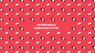 АВТОБРЕНДЫ В 
СОЦИАЛЬНЫХ СЕТЯХ 
6 
 