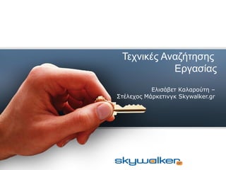 Τεχνικές Αναζήτησης
Εργασίας
Ελισάβετ Καλαρούτη –
Στέλεχος Μάρκετινγκ Skywalker.gr
 