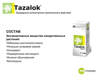 Природный антиэстроген комплексного действия
Tazalok
TM
СОСТАВ
Экстраактивные вещества лекарственных
растений:
•Лабазника ...