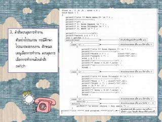 3. คาสั่งควบคุมการทางาน
ตัวอย่างโปรแกรม กรณีศึกษา
โปรแกรมระบบงาน ลักษณะ
เมนูเลือกการทางาน ควบคุมการ
เลือกการทางานด้วยคาสั่ง
switch
 