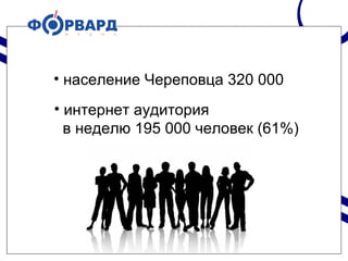 • население Череповца 320 000
• интернет аудитория
в неделю 195 000 человек (61%)
 