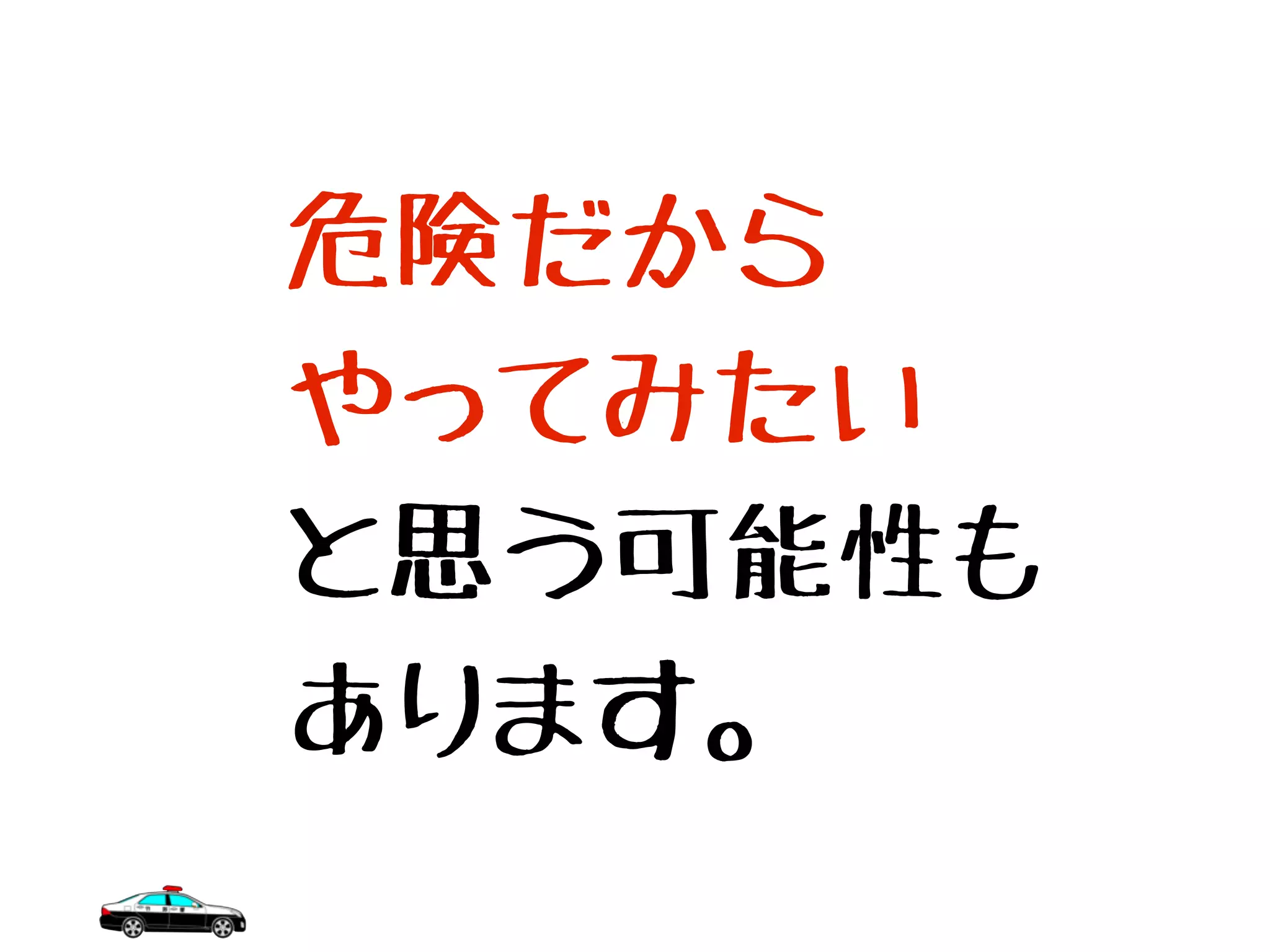 危険だから
やってみたい
と思う可能性も
あります。
 
