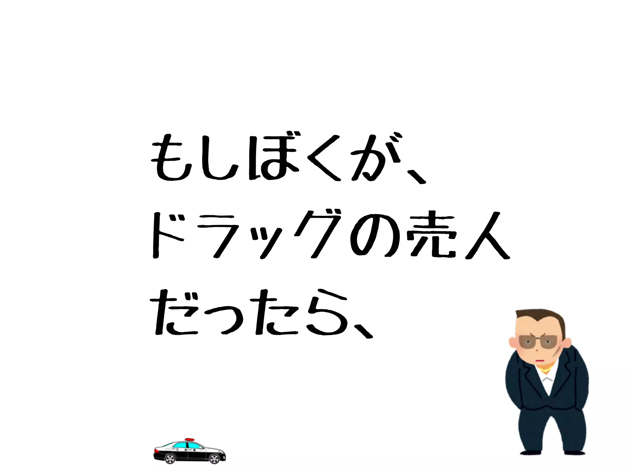もしぼくが、
ドラッグの売人
だったら、
 