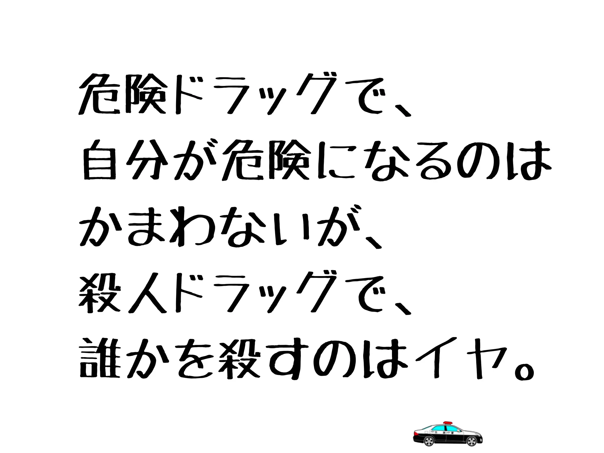 危険ドラッグで、
自分が危険になるのは
かまわないが、
殺人ドラッグで、
誰かを殺すのはイヤ。
 