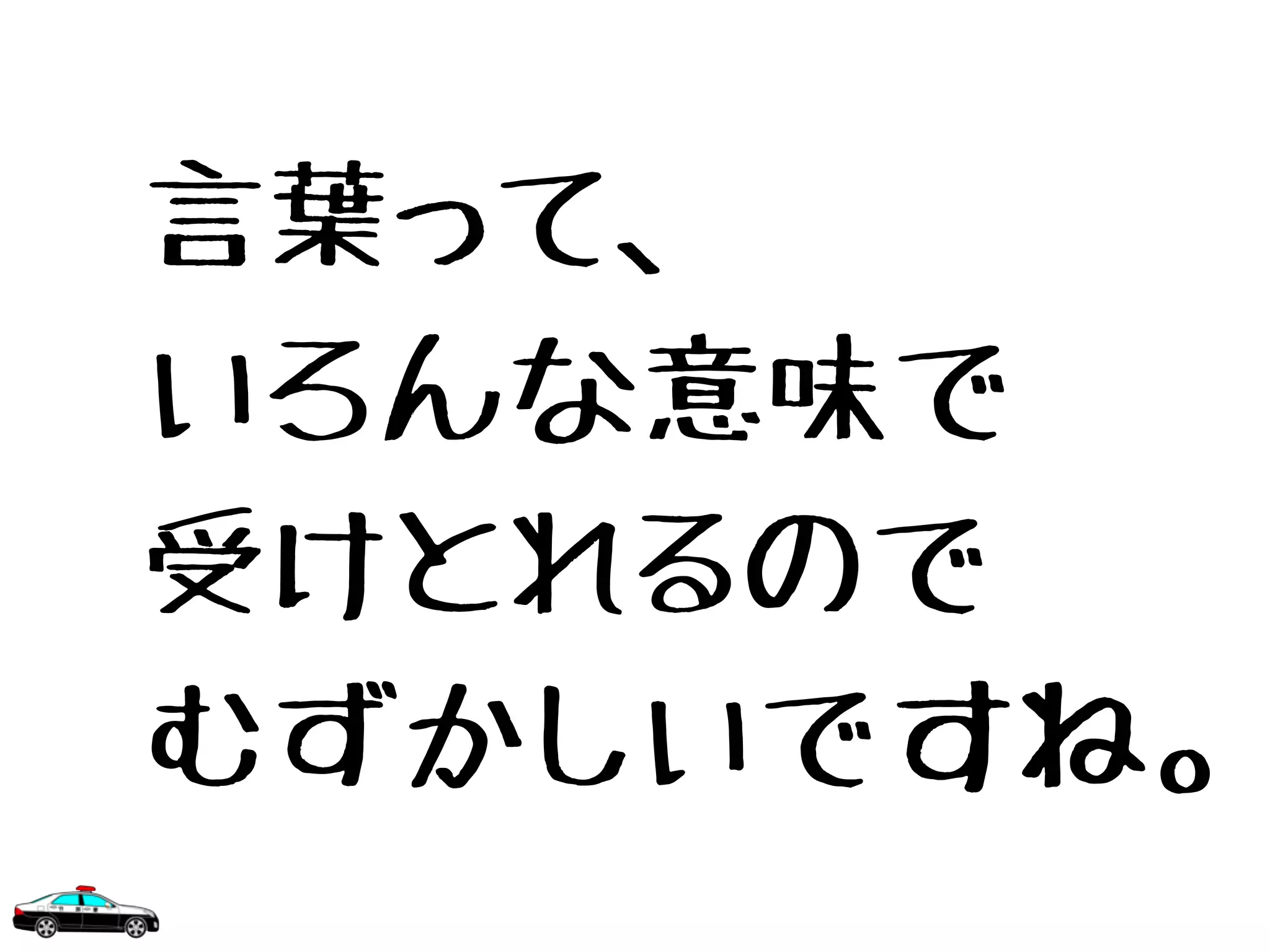 言葉って、
いろんな意味で
受けとれるので
むずかしいですね。
 