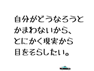 自分がどうなろうと
かまわないから、
とにかく現実から
目をそらしたい。
 