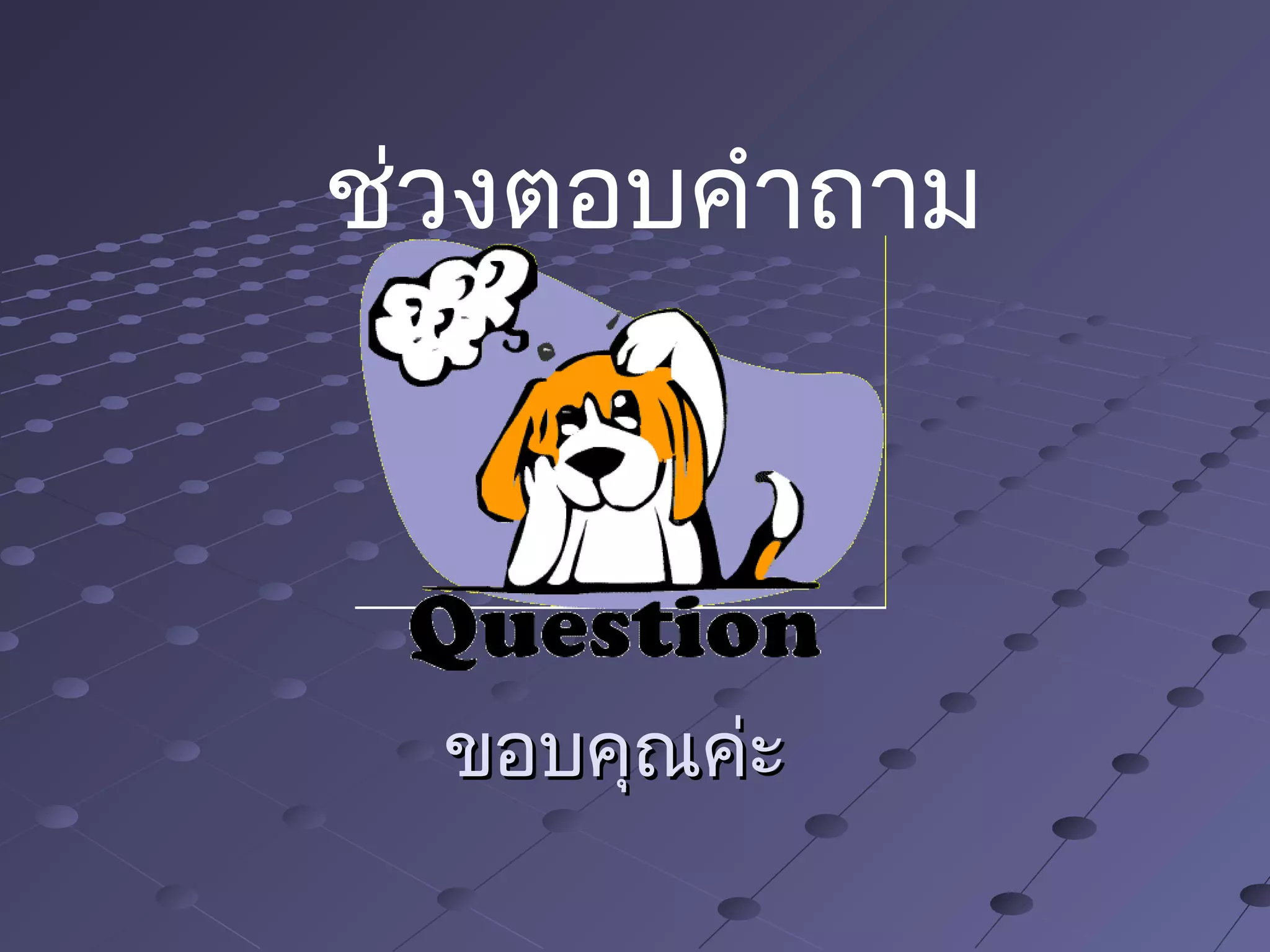 ขอบคุณค่ะขอบคุณค่ะ
ช่วงตอบคำาถาม
 