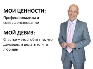 МОИ ЦЕННОСТИ: 
Профессионализм и совершенствование 
МОЙ ДЕВИЗ: 
Счастье –это любить то, что делаешь, и делать то, что любишь 