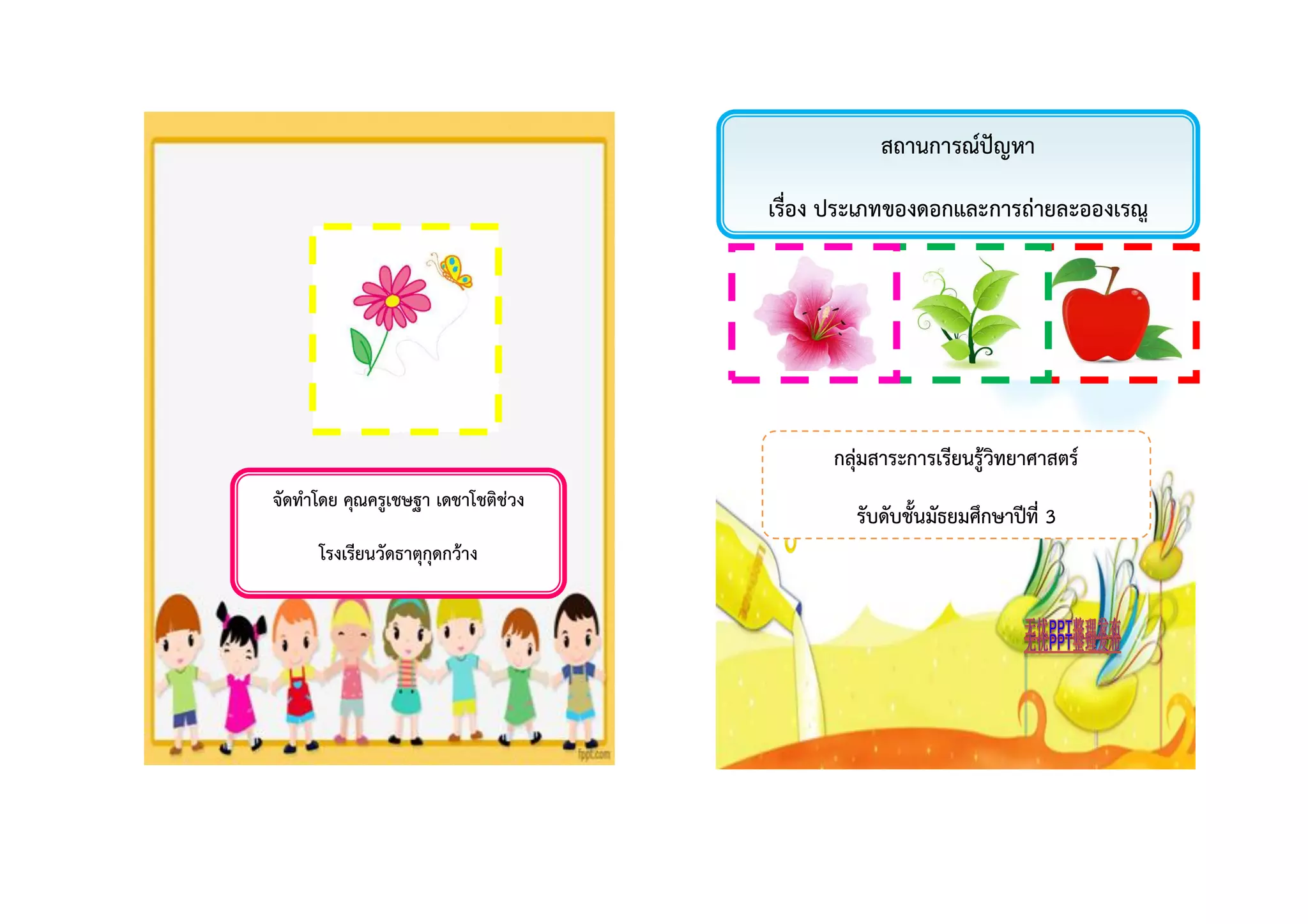 สถำนกำรณ์ปัญหำ
เรื่อง ประเภทของดอกและกำรถ่ำยละอองเรณู
กลุ่มสำระกำรเรียนรู้วิทยำศำสตร์
รับดับชั้นมัธยมศึกษำปีที่ 3
จัดทำโดย คุณครูเชษฐำ เดชำโชติช่วง
โรงเรียนวัดธำตุกุดกว้ำง
 