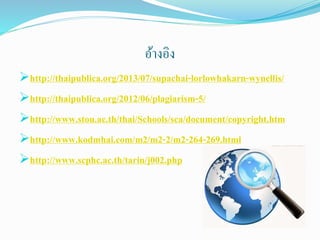 ???????
?http://thaipublica.org/2013/07/supachai-lorlowhakarn-wynellis/
?http://thaipublica.org/2012/06/plagiarism-5/
?http://www.stou.ac.th/thai/Schools/sca/document/copyright.htm
?http://www.kodmhai.com/m2/m2-2/m2-264-269.html
?http://www.scphc.ac.th/tarin/j002.php
 