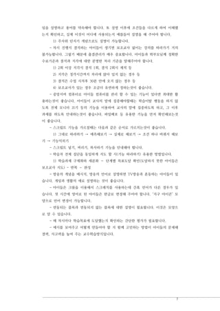 7
임을 설명하고 용어를 약속해야 합니다. 또 설명 이후에 조건들을 다르게 하여 이해했
는지 확인하고, 실제 이것이 어디에 사용되는지 예를들어 설명을 해 주어야 합니다.
1) 주사위 던지기 개념으로도 설명이 가능합니다.
- 차시 진행시 결석하는 아이들이 생기면 보조교사 없이는 강의를 따라가기 거의
불가능합니다. 그렇기 때문에 출결관리가 매우 중요합니다. 아이들과 학부모님께 정확한
수료기준과 결석과 지각에 대한 분명한 처리 기준을 말해주어야 합니다.
1) 2회 이상 지각시 결석 1회, 결석 2회시 제적 등
2) 지각은 정각시간까지 자리에 앉아 있지 않는 경우 등
3) 결석은 수업 시작후 30분 안에 오지 않는 경우 등
4) 보조교사가 있는 경우 조금더 유연하게 정하는것이 좋습니다.
- 중앙서버 컴퓨터로 아이들 컴퓨터를 관리 할 수 있는 기능이 있다면 최대한 활
용하는것이 좋습니다. 아이들이 교사의 말에 집중해야할때는 학습이탈 행동을 하지 않
도록 전체 모니터 끄기 등의 기능을 이용하여 교사의 말에 집중하도록 하고, 그 이후
과제를 하도록 안내하는것이 좋습니다. 파일배포 등 유용한 기능을 먼저 확인해보는것
이 좋습니다.
- 스크립트 기능을 가르칠때는 다음과 같은 순서로 가르치는것이 좋습니다.
1) 그대로 따라하기 → 예측해보기 → 실제로 해보기 → 조건 하나 바꿔서 해보
기 → 기능익히기
- 스크립트 넣기, 버리기, 복사하기 기능을 안내해야 합니다.
- 학습자 전체 집단을 동일하게 지도 할 시(기능 따라하기) 유용한 방법입니다.
1) 학습과제 구체화와 세분화 – 단계별 목표도달 확인(도달하지 못한 아이들은
보조교사 지도) - 반복 – 완성
- 방송의 개념을 메시지, 방송의 언어로 설명하면 TV방송과 혼동하는 아이들이 있
습니다. 게임과 생활의 예로 설명하는 것이 좋습니다.
- 아이들은 크롬을 이용해서 스크래치를 사용하는데 간혹 언어가 다른 경우가 있
습니다. 첫 시간에 영어로 된 아이들은 한글로 변경해 주어야 합니다. ‘지구 아이콘’ 모
양으로 언어 변경이 가능합니다.
- 연동되는 블록과 연동되지 않는 블록에 대한 설명이 필요합니다. 이것은 모양으
로 알 수 있습니다.
- 매 차시마다 학습목표에 도달했는지 확인하는 간단한 평가가 필요합니다.
- 예시를 보여주고 어떻게 만들어야 할 지 함께 고민하는 방법이 아이들의 문제해
결력, 사고력을 높여 주는 교수학습방식입니다.
 