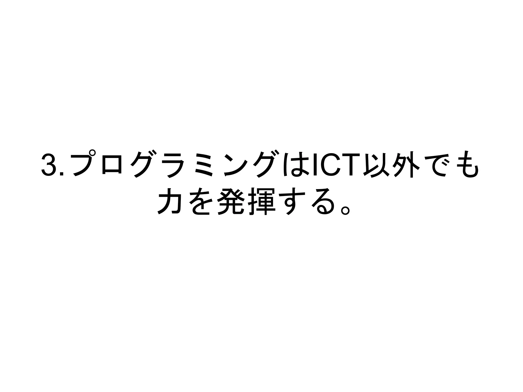 3.プログラミングはICT以外でも
力を発揮する。
 