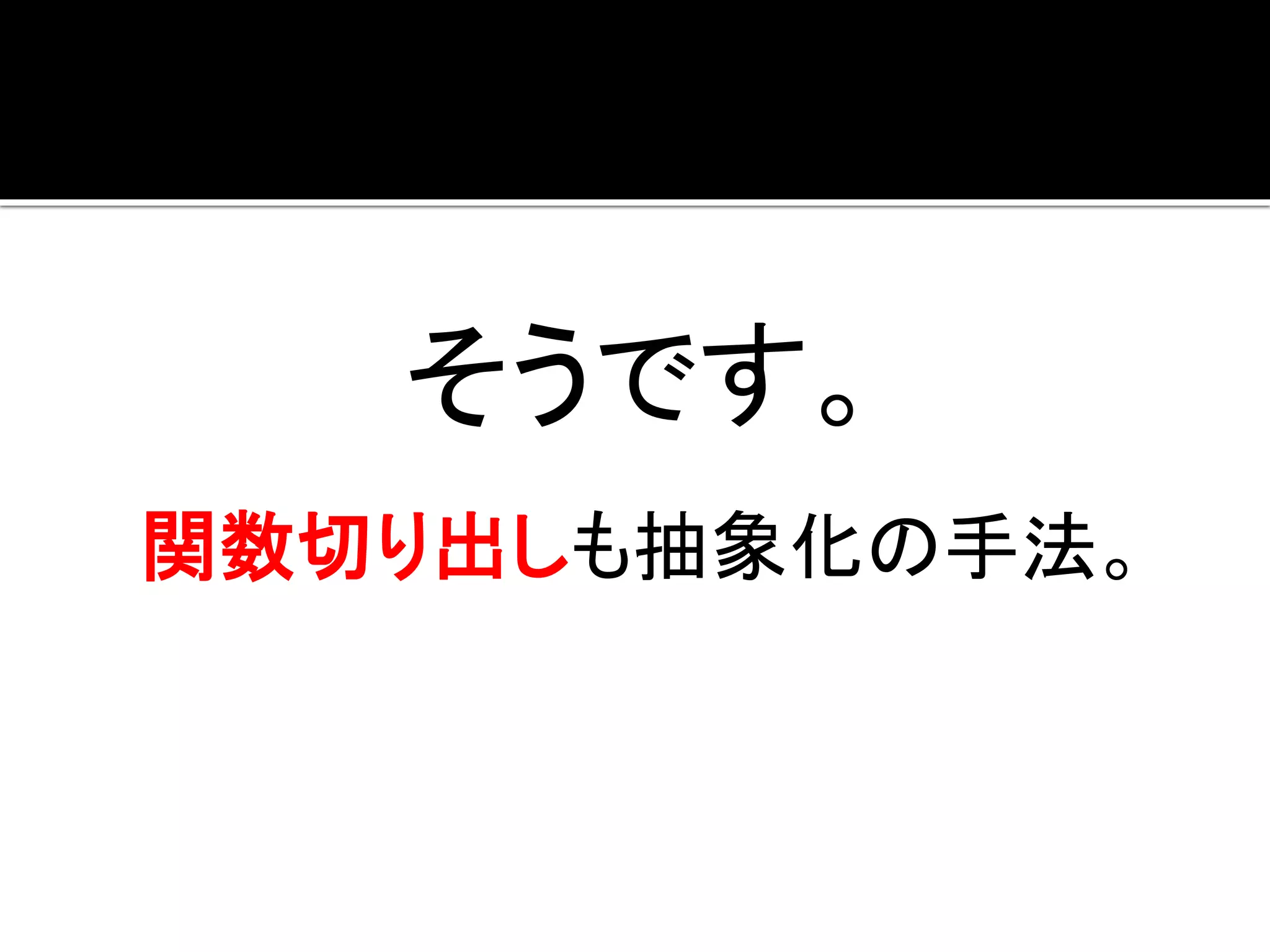 そうです。
関数切り出しも抽象化の手法。
 