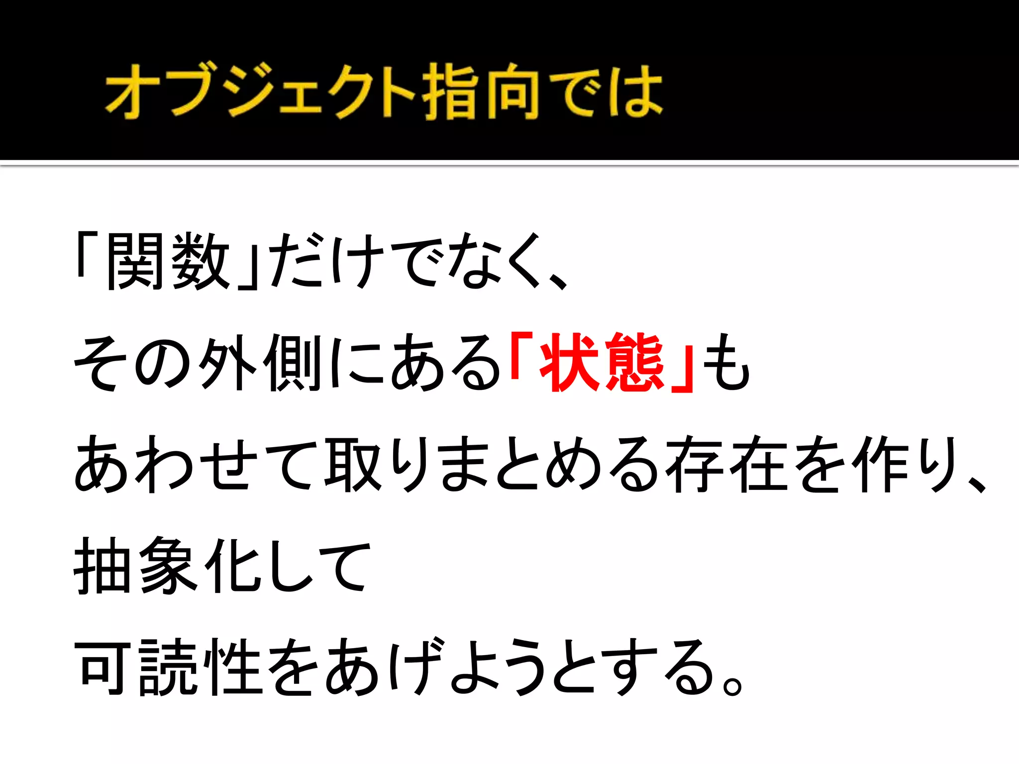 「関数」だけでなく、
その外側にある「状態」も
あわせて取りまとめる存在を作り、
抽象化して
可読性をあげようとする。
 