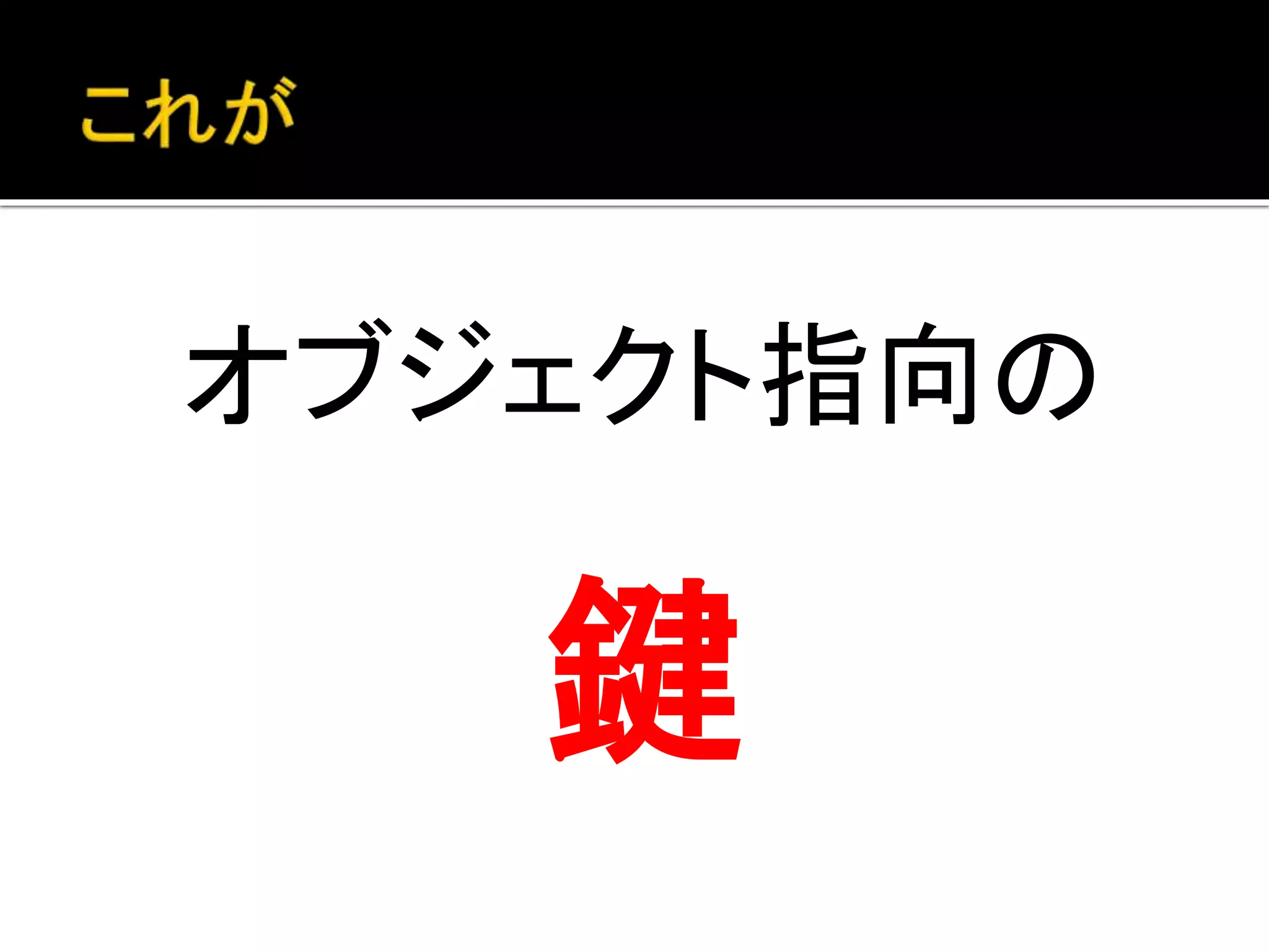 オブジェクト指向の
鍵
 