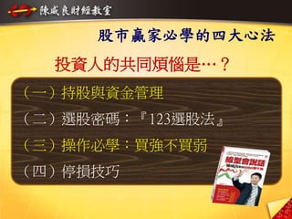 6
（一）持股與資金管理
（二）選股密碼：『123選股法』
（三）操作必學：買強不買弱
（四）停損技巧
投資人的共同煩惱是…？
股市贏家必學的四大心法
 