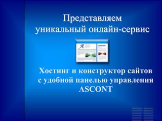 Представляем
уникальный онлайн-сервис
Хостинг и конструктор сайтов
с удобной панелью управления
ASCONT
 