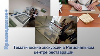 Тематические экскурсии в Региональном
центре реставрации