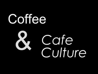 &
Coffee
Culture
Cafe
 