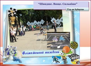 “Швидше. Вище. Сильніше”“Швидше. Вище. Сильніше”
П'єр де Кубертен
 