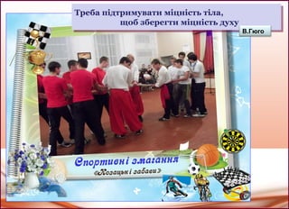 Треба підтримувати міцність тіла,
щоб зберегти міцність духу
Треба підтримувати міцність тіла,
щоб зберегти міцність духу
В.Гюго
 