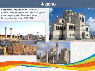 4 ДЕНЬ
«Херсонес Таврический» - колыбель
православия, где киевский князь Владимир
принял крещение. Внесен в список
Всемирного наследия ЮНЕСКО.
 