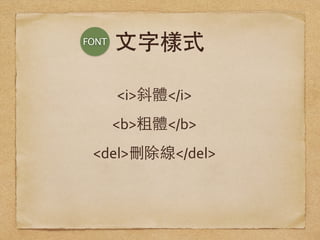 ⽂文字樣式
<i>斜體</i>	
  
<b>粗體</b>	
  
<del>刪除線</del>	
  
FONT
 