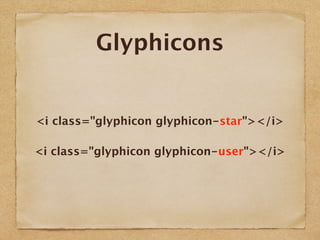 Glyphicons
<i class="glyphicon glyphicon-star"></i>
<i class="glyphicon glyphicon-user"></i>
 