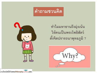 คาถามชวนคิด
มีคนอยู่สิบคน สิบคนนี้เป็นศาสนิก
ของฝ่ายมหายาน ทั้งหมดจึงตั้งจิต
ปรารถนาพุทธภูมิ หลักจากบาเพ็ญบารมี
ทุกคนก็ได้บรรลุถึงที่หมาย
ในกรณีนี้ความเป็น
พระพุทธเจ้ามี
ประโยชน์อย่างไร?
 