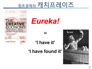 28
창조경제의 캐치프레이즈
Eureka!
=
‘I have it’
‘I have found it’
 