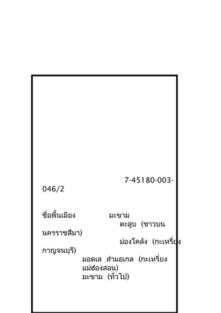 7-45180-003-
046/2
ชื่อพื้นเมือง มะขาม
ตะลูบ (ชาวบน
นครราชสีมา)
ม่องโคล้ง (กะเหรี่ยง
กาญจนบุรี)
มอดเล ส่ามอเกล (กะเหรี่ยง
แม่ฮ่องสอน)
มะขาม (ทั่วไป)
 