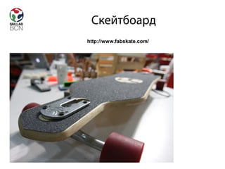 Скейтбоард
http://www.fabskate.com/
 