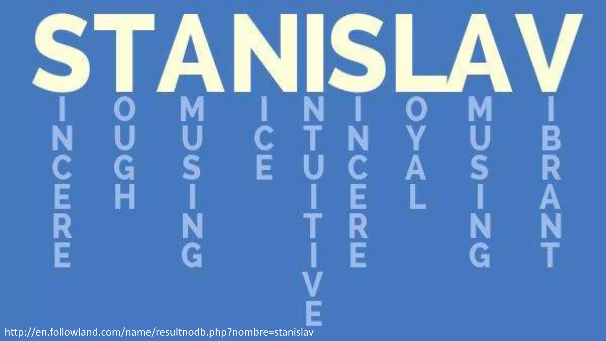 http://en.followland.com/name/resultnodb.php?nombre=stanislav
 
