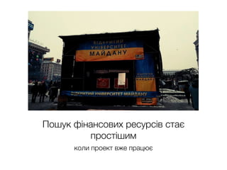 Пошук фінансових ресурсів стає
простішим
коли проект вже працює
 