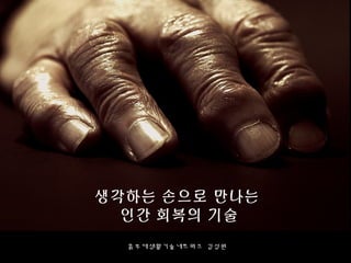 생각하는 손으로 만나는
인간 회복의 기술
흙부대생활기술네트워크 김성원
 