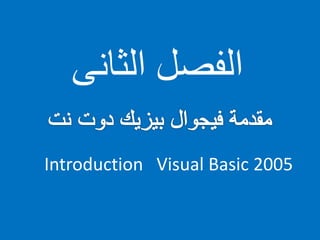 ‫الفصل‬‫الثانى‬
Introduction Visual Basic 2005
 