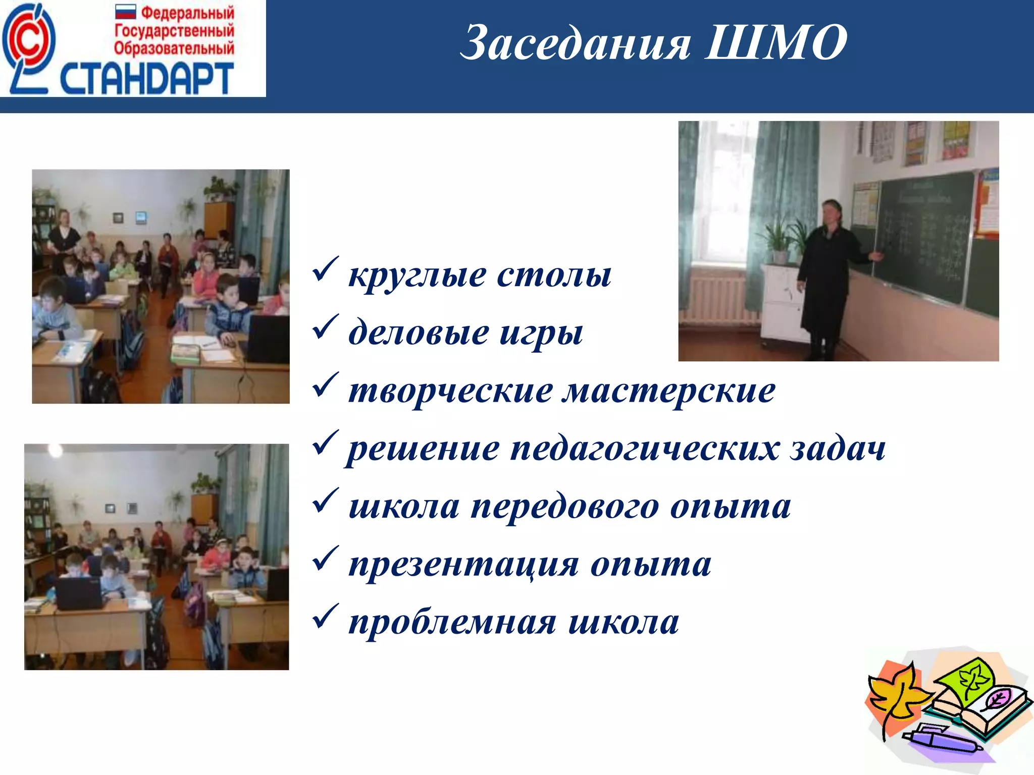 Заседания ШМО
 круглые столы
 деловые игры
 творческие мастерские
 решение педагогических задач
 школа передового опыта
 презентация опыта
 проблемная школа
 