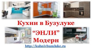 Кухни в Бузулуке
“ЭНЛИ”
Модерн
http://kuhnivbuzuluke.ru
 
