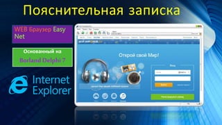 Пояснительная записка
WEB Браузер Easy
Net
Основанный на
Borland Delphi 7
 