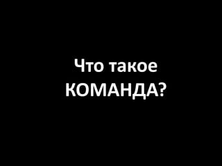 Что такое
КОМАНДА?
 