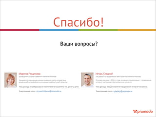 Спасибо!
Ваши вопросы?
m.ryashchikova@promodo.ruЭлектронная почта: i.gladkiy@promodo.ruЭлектронная почта:
 