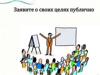 Заявите о своих целях публично
 