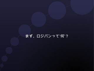 まず、ロジバンって”何”？ 
 