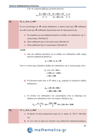 Τράπεζα διαβαθμισμένης δυσκολίας.
29
λ 1  η εξίσωση  1 έχει μοναδική λύση την
     
2
λ 1 λ 2 λ 1 λ 2 λ 2
x
(λ 1)(λ 1) λ 1λ 1
    
  
  
51. GI_A_ALG_2_1057
Σε ένα γυμναστήριο με 10 σειρές καθισμάτων, η πρώτη σειρά έχει 120 καθίσματα
και κάθε σειρά έχει 20 καθίσματα περισσότερα από την προηγούμενή της.
α. Να εκφράσετε με μια αριθμητική πρόοδο το πλήθος των καθισμάτων της ν -
οστής σειράς. (Μονάδες 9)
β. Πόσα καθίσματα έχει η τελευταία σειρά; (Μονάδες 8)
γ. Πόσα καθίσματα έχει το γυμναστήριο; (Μονάδες 8)
ΛΥΣΗ
α. Από την υπόθεση προκύπτει ότι το πλήθος των καθισμάτων κάθε σειράς
αποτελεί αριθμητική πρόοδο με
1α 120 και ω 20
Έτσι ο ν -οστός όρος, δηλαδή το πλήθος των καθισμάτων της ν -οστής σειράς, είναι:
ν 1α α (ν 1)ω
120 (ν 1)20
20ν 100
   
   
 
β. Η τελευταία σειρά είναι η 10η
οπότε ο 10α εκφράζει το ζητούμενο πλήθος
καθισμάτων:
10α 20 10 100
200 100 300
   
  
γ. Το σύνολο των καθισμάτων του γυμναστήριου είναι το άθροισμα του
πλήθους των καθισμάτων όλων των σειρών, δηλαδή το 10S .
1 10
10
α α 120 300
S 10 10 210 10 2100
2 2
 
      
52. GI_A_ALG_2_1062
α. Να βρείτε για ποιες πραγματικές τιμές του y ισχύει: y 3 1  . (Μονάδες
12)
β. Αν x,y είναι τα μήκη των πλευρών ενός ορθογωνίου παραλληλογράμμου,
 