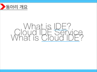 동아리 개요
Cloud IDE Service
What is IDE?
What is Cloud IDE?
 