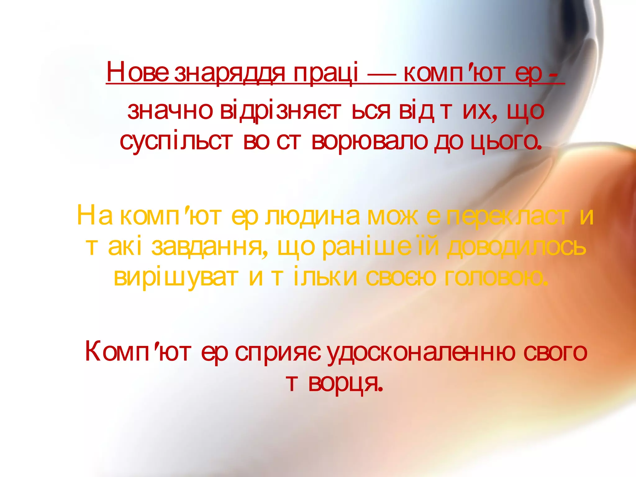 — ' -Новезнаряддя праці комп ют ер
,значно відрізняєт ься від т их що
.суспільст во ст ворювало до цього
'На комп ют ер людина мож еперекласт и
,т акі завдання що ранішеїй доводилось
.вирішуват и т ільки своєю головою
'Комп ют ер сприяє удосконаленню свого
.т ворця
 