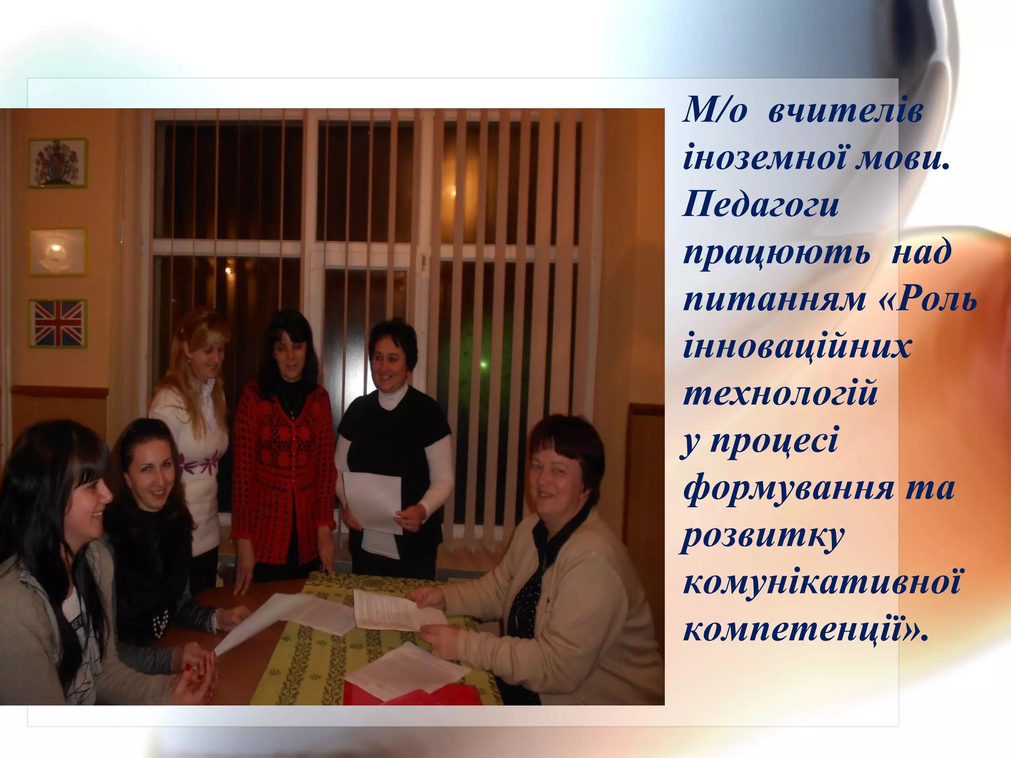 М/о вчителів
іноземної мови.
Педагоги
працюють над
питанням «Роль
інноваційних
технологій
у процесі
формування та
розвитку
комунікативної
компетенції».
 
