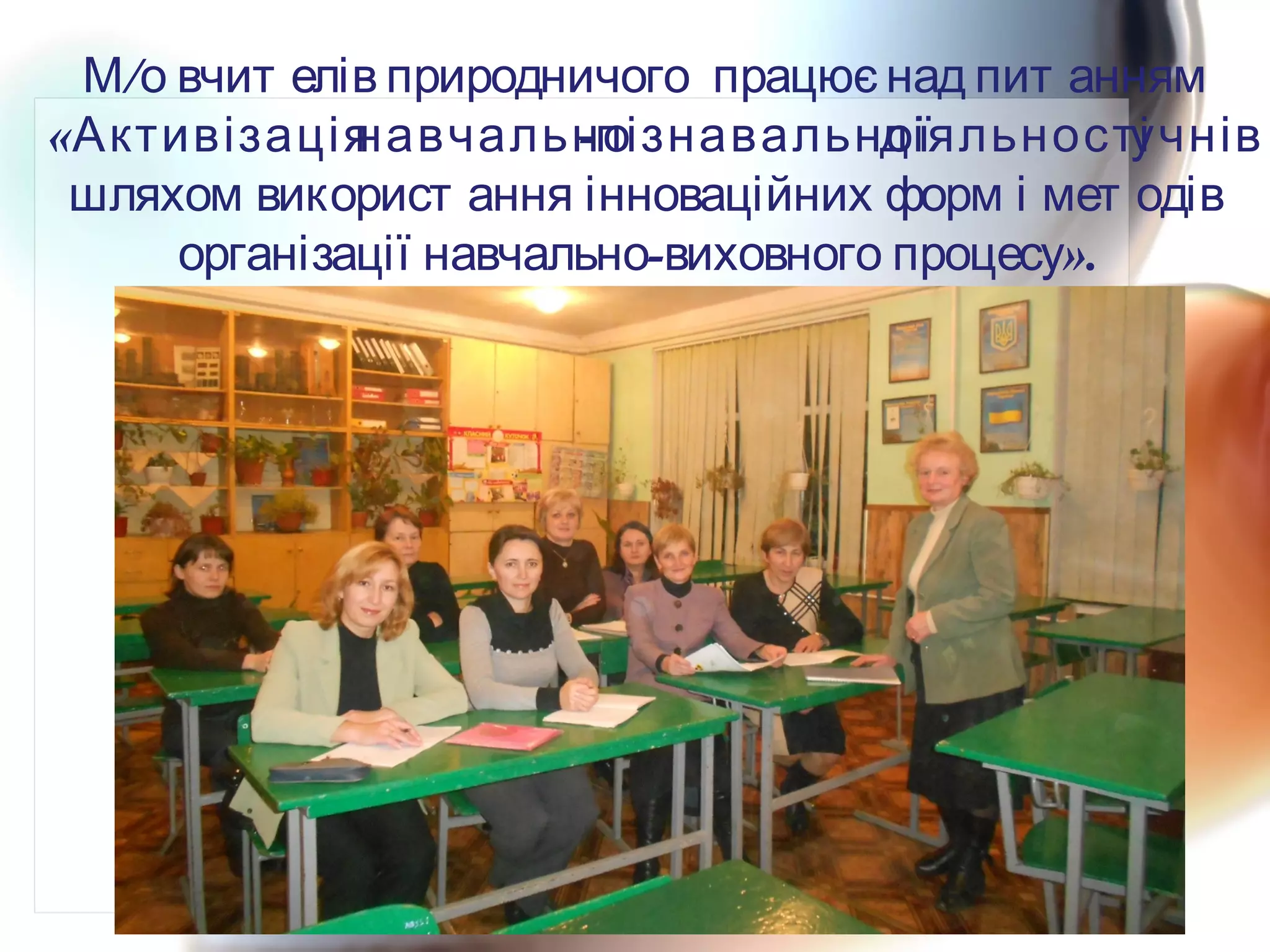 /М о вчит елів природничого працює над пит анням
« -Активізаціянавчальнопізнавальноїдіяльностіучнів
шляхом використ ання інноваційних форм і мет одів
- ».організації навчально виховного процесу
 