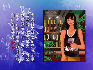 太
太
可
大
可
小
。
只
有
夫
妻
太
太
可
大
可
小
。
只
有
夫
妻
在
场
时
，
太
太
最
大
；
有
公
在
场
时
，
太
太
最
大
；
有
公
公
婆
婆
在
场
时
，
太
太
又
是
公
婆
婆
在
场
时
，
太
太
又
是
最
小
。
所
以
后
世
的
男
人
称
最
小
。
所
以
后
世
的
男
人
称
自
己
的
妻
子
为
自
己
的
妻
子
为
“
太
太
”“
太
太
”
，，
  
 